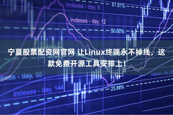宁夏股票配资网官网 让Linux终端永不掉线，这款免费开源工具安排上！